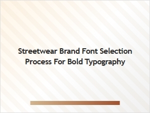 The Method for Choosing Streetwear Brand Fonts