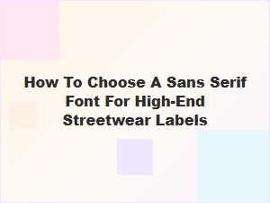 Choosing Modern Sans Serifs for Luxury Streetwear Labels